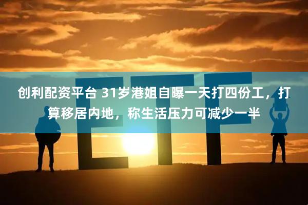 创利配资平台 31岁港姐自曝一天打四份工，打算移居内地，称生活压力可减少一半